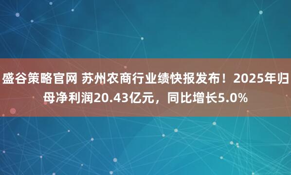 盛谷策略官网 苏州农商行业绩快报发布！2025年归母净利润20.43亿元，同比增长5.0%